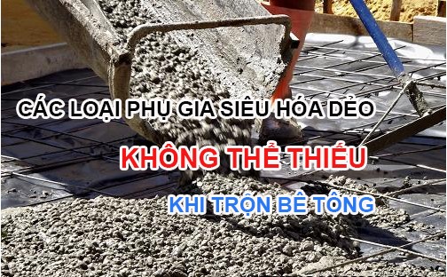 Tổng hợp 5+ các loại phụ gia siêu hóa dẻo không thể thiếu cho quá trình trộn bê tông 2018